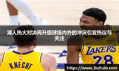 湖人热火对决再升级球场内外的冲突引发热议与关注